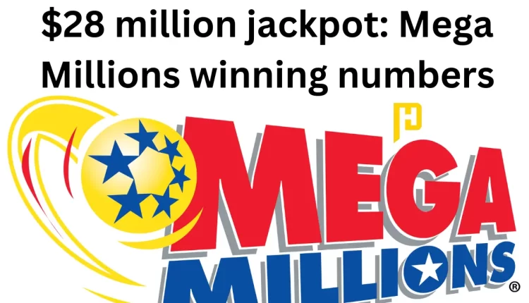 $28 million jackpot Mega Millions winning numbers